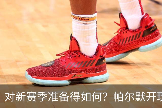 对新赛季准备得如何？帕尔默开玩笑反问记者：你没看这场比赛吗？